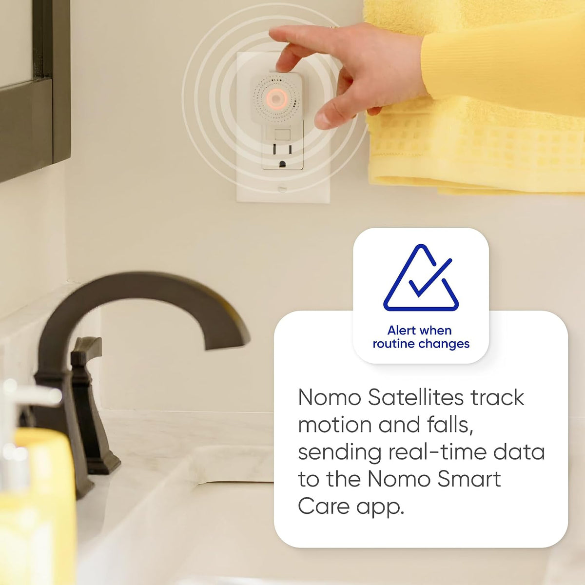 Satellite in a bathroom outlet: tracks motion and falls, sends real-time app data and alerts on routine changes.
